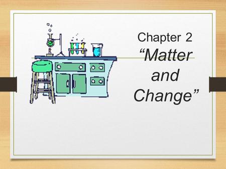 Chapter 2 “Matter and Change”. Section 2.1 Properties of Matter OBJECTIVES: Identify properties of matter as extensive or intensive.