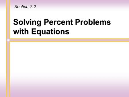 Solving Percent Problems with Equations Section 7.2.