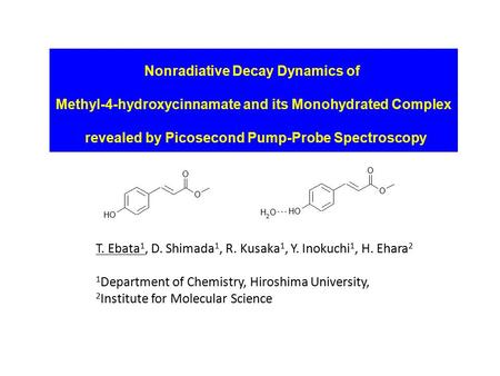 Nonradiative Decay Dynamics of Methyl-4-hydroxycinnamate and its Monohydrated Complex revealed by Picosecond Pump-Probe Spectroscopy T. Ebata 1, D. Shimada.
