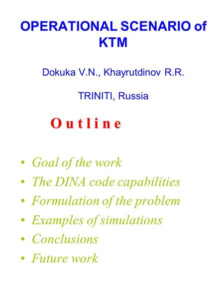 OPERATIONAL SCENARIO of KTM Dokuka V.N., Khayrutdinov R.R. TRINITI, Russia O u t l i n e Goal of the work The DINA code capabilities Formulation of the.