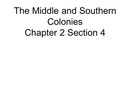 The Middle and Southern Colonies Chapter 2 Section 4.