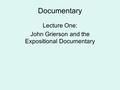 Documentary Lecture One: John Grierson and the Expositional Documentary.