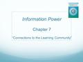Information Power Chapter 7 “Connections to the Learning Community”