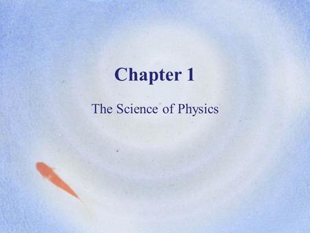 Chapter 1 The Science of Physics. Topics of physics The atom and its partsBehavior of submicroscopic particles Quantum mechanics Particle collisions,