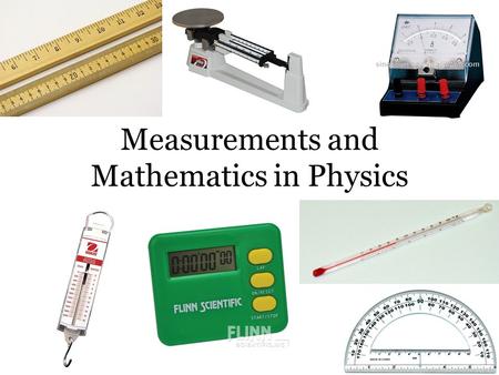 Measurements and Mathematics in Physics. Fundamental Units: provide the basis for every other unit of measure 1.Length: meter (m) 2.Mass: kilogram (kg)