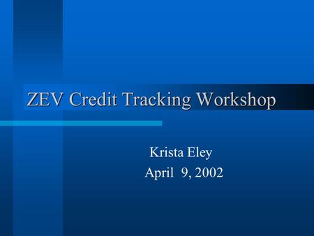 ZEV Credit Tracking Workshop Krista Eley April 9, 2002.