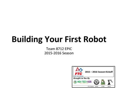 Team 8712 EPIC 2015-2016 Season Building Your First Robot.