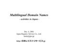Multilingual Domain Names - activities in Japan - Dec. 6, 2001 Japan Registry Service Co., Ltd.  日本レジストリサービス.jp.