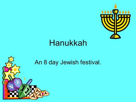 Hanukkah An 8 day Jewish festival.. Today we will: Learn some key facts about the Jewish traditions. To understand that the Jews believe God performed.
