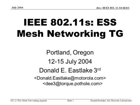 Doc.: IEEE 802. 11-04/663r1 802.11 TGs Mesh Networking Agenda July 2004 Donald Eastlake 3rd, Motorola LaboratoriesSlide 1 IEEE 802.11s: ESS Mesh Networking.