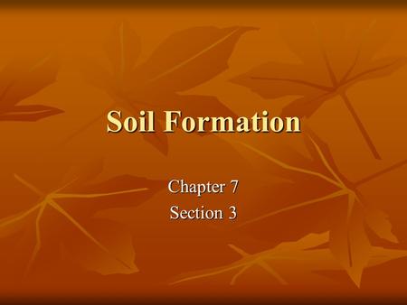Soil Formation Chapter 7 Section 3. Soil weathered rock particles & decaying organic matter (humus) weathered rock particles & decaying organic matter.