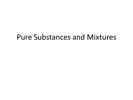 Pure Substances and Mixtures. Pure substances cannot be broken down by physical means.