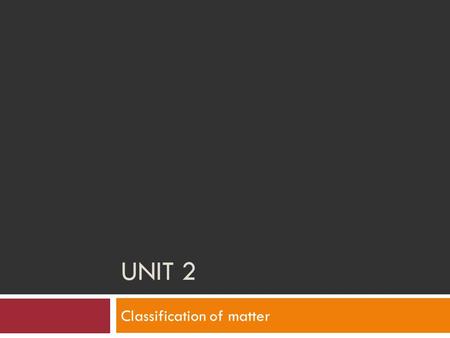UNIT 2 Classification of matter. An element is a pure substance that is made of one type of atom. Cannot be separated Anything on the Periodic table,