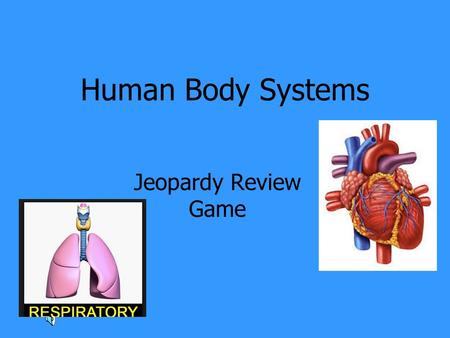 Human Body Systems Jeopardy Review Game. Circulatory System Respiratory System Integumentary and Nervous Systems Immune and Endocrine Systems Miscellaneous.