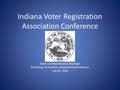 Indiana Voter Registration Association Conference Voter List Maintenance Mailing II Brad King, Co-Director, Indiana Election Division July 30, 2014.