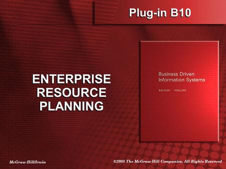 McGraw-Hill/Irwin ©2008 The McGraw-Hill Companies, All Rights Reserved Plug-in B10 ENTERPRISE RESOURCE PLANNING.