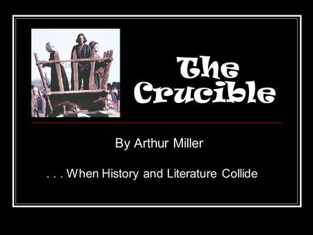 The Crucible By Arthur Miller... When History and Literature Collide.