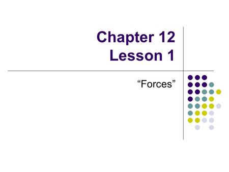 Chapter 12 Lesson 1 “Forces”. I. Force A. Def – A push or a pull on an object. 1. Can cause movement B. Measured in Newtons (N) 1. Units (1 kg x 1 m/s.