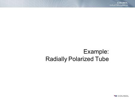 Example: Radially Polarized Tube. Introduction This is a 2D static axisymmetric piezoelectric benchmark problem A radially polarized piezoelectric tube.