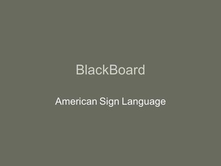 BlackBoard American Sign Language. BlackBoard Assignments.