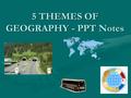 5 THEMES OF GEOGRAPHY - PPT Notes. LOCATION: Where is It? Absolute Location:Absolute Location: –Uses latitude and longitude (global location) or a street.