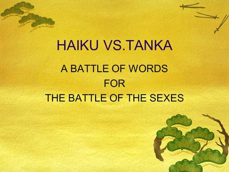 HAIKU VS.TANKA A BATTLE OF WORDS FOR THE BATTLE OF THE SEXES.