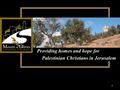 1 Providing homes and hope for Palestinian Christians in Jerusalem.