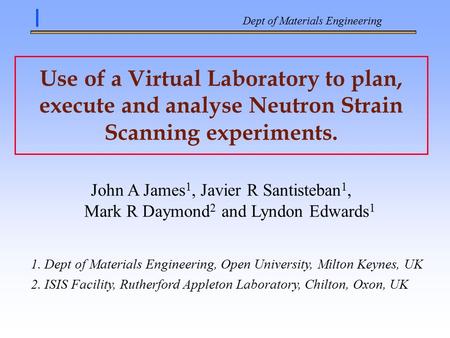 Dept of Materials Engineering l Use of a Virtual Laboratory to plan, execute and analyse Neutron Strain Scanning experiments. John A James 1, Javier R.