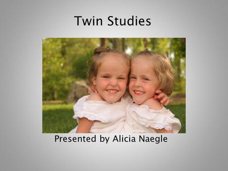 Presented by Alicia Naegle Twin Studies. Important Vocabulary Monozygotic Twins (MZ)- who are identical twins Dizygotic Twins (DZ)- who are twins that.