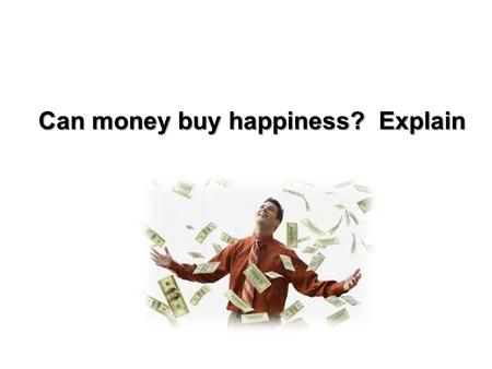 Can money buy happiness? Explain. Yes, it can……. Well, kind of.