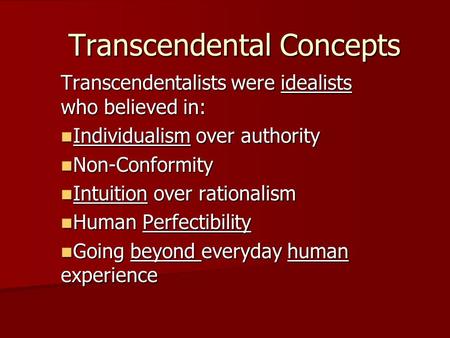 Transcendental Concepts Transcendentalists were idealists who believed in: Individualism over authority Individualism over authority Non-Conformity Non-Conformity.