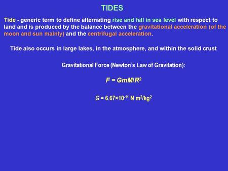 TIDES Tide - generic term to define alternating rise and fall in sea level with respect to land and is produced by the balance between the gravitational.