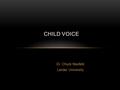 Dr. Chuck Neufeld Lander University CHILD VOICE.  We Learn to Sing by Doing  Much More Than Talent: Vocal Development is a Process  We Work Through.