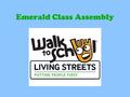 Emerald Class Assembly. Question 1: Did you walk to school today?