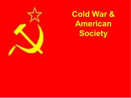 CH 21.3 Cold War & American Society. Why be scared of the Communist? They want to take away –Your freedoms.