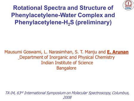 Rotational Spectra and Structure of Phenylacetylene-Water Complex and Phenylacetylene-H 2 S (preliminary) Mausumi Goswami, L. Narasimhan, S. T. Manju and.