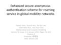 Enhanced secure anonymous authentication scheme for roaming service in global mobility networks Hyeran Mun, Kyusuk Han, Yan Sun Lee, Chan Yeob Yeun, Hyo.