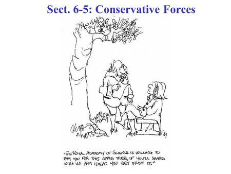Sect. 6-5: Conservative Forces. Conservative Force  The work done by that force depends only on initial & final conditions & not on path taken between.
