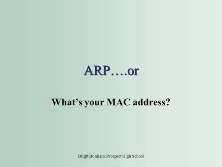 Birgit Bonham: Prospect High School ARP….or What’s your MAC address?