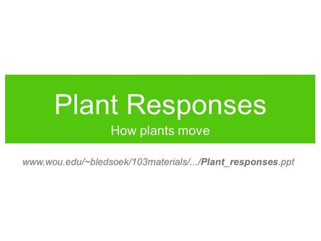 Plant Responses How plants move www.wou.edu/~bledsoek/103materials/.../Plant_responses.ppt.