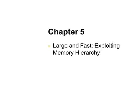 Chapter 5 Large and Fast: Exploiting Memory Hierarchy.