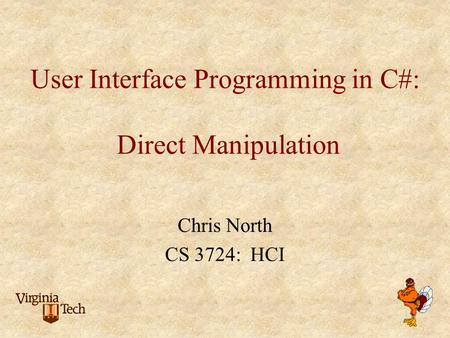 User Interface Programming in C#: Direct Manipulation Chris North CS 3724: HCI.