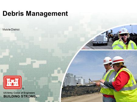 US Army Corps of Engineers BUILDING STRONG ® Debris Management Mobile District.