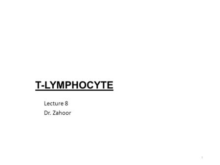 T-LYMPHOCYTE 1 Lecture 8 Dr. Zahoor. Objectives T-cell Function – Cells mediated immunity Type of T-cells 1. Cytotoxic T-cell – CD8 (Killer T-cell) 2.