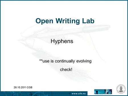 Open Writing Lab Hyphens 28.10.2011 CGB **use is continually evolving check!