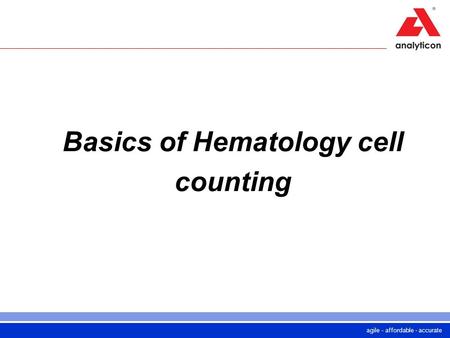 Agile - affordable - accurate Basics of Hematology cell counting.