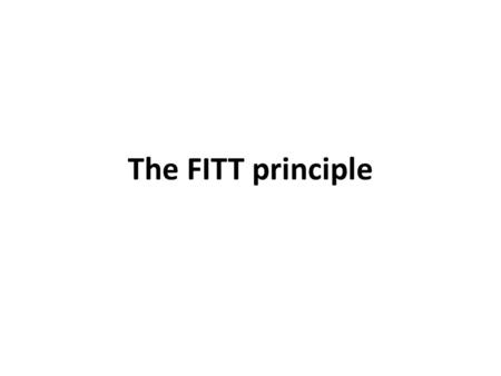 The FITT principle 1 The FITT principle. What you will learn about in this topic: 1.Components of the FITT principle 2.Reversibility The FITT principle.
