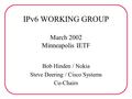 IPv6 WORKING GROUP March 2002 Minneapolis IETF Bob Hinden / Nokia Steve Deering / Cisco Systems Co-Chairs.