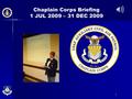 1 Chaplain Corps Briefing 1 JUL 2009 – 31 DEC 2009.