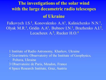 The investigations of the solar wind with the large decametric radio telescopes of Ukraine Falkovych I.S. 1, Konovalenko A.A 1, Kalinichenko N.N. 1, Olyak.